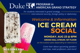 AGS Ice Cream Social for students interested in grand strategy, international security, foreign policy or diplomacy. Aug. 23 at 6pm in Gross Hall Atrium